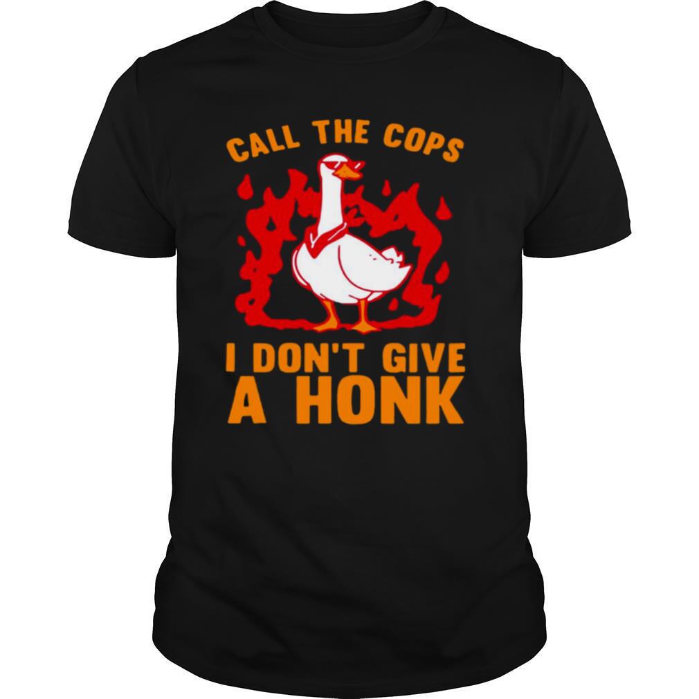 Call The Cops I Don’t Give A Honk shirt