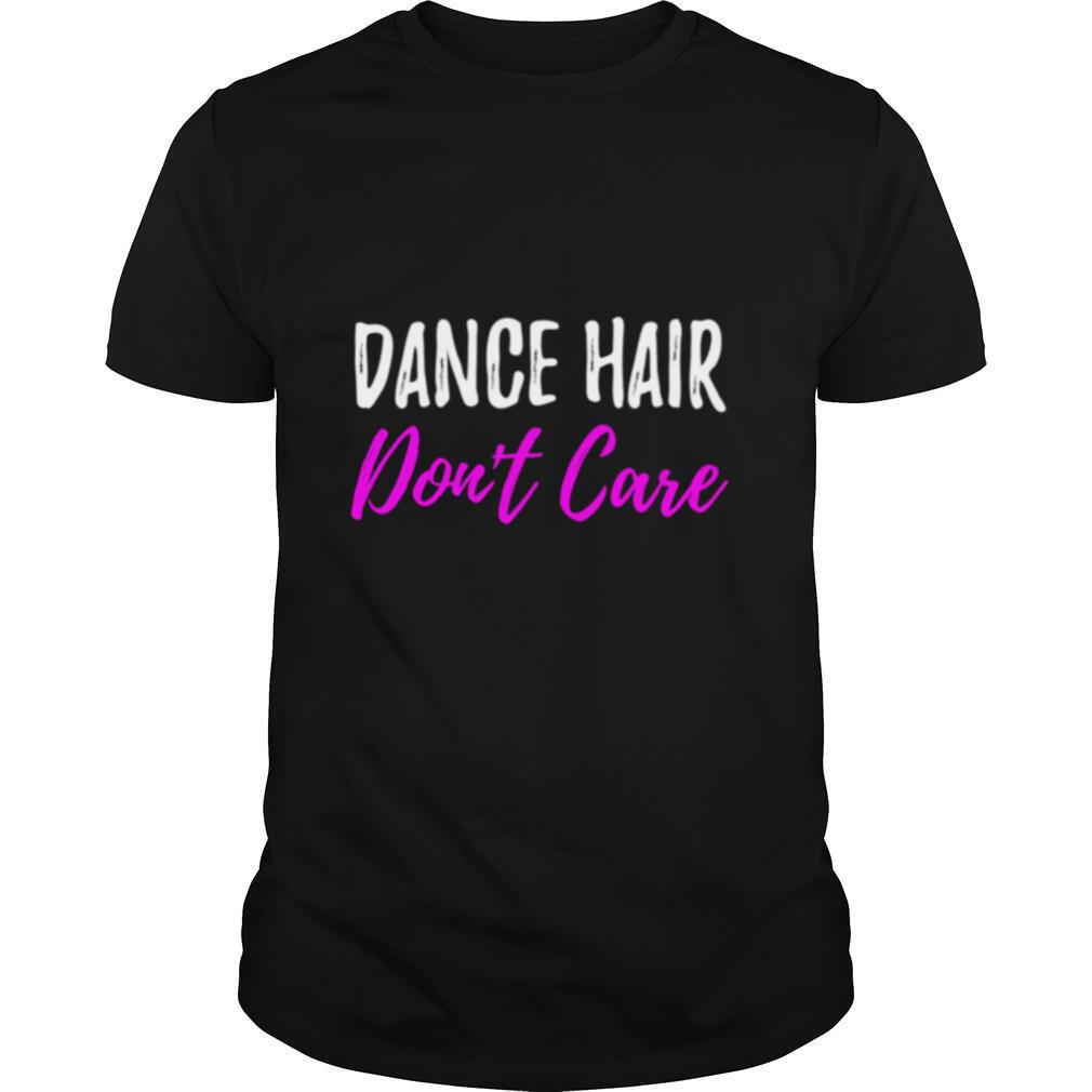 Dance Hair Dont Care for Dancer shirt