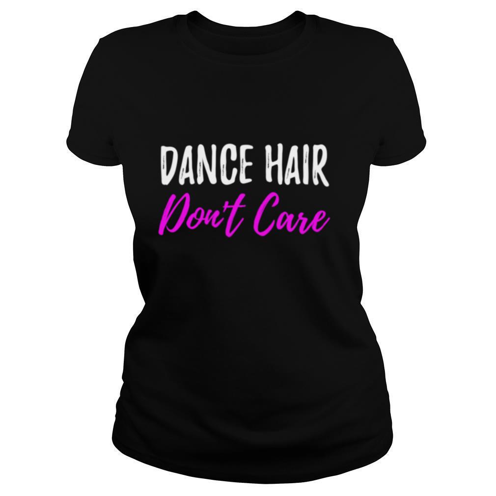 Dance Hair Dont Care for Dancer shirt