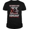 December Man Before You Judge Me Please Understand That Idgaf What You Think shirt