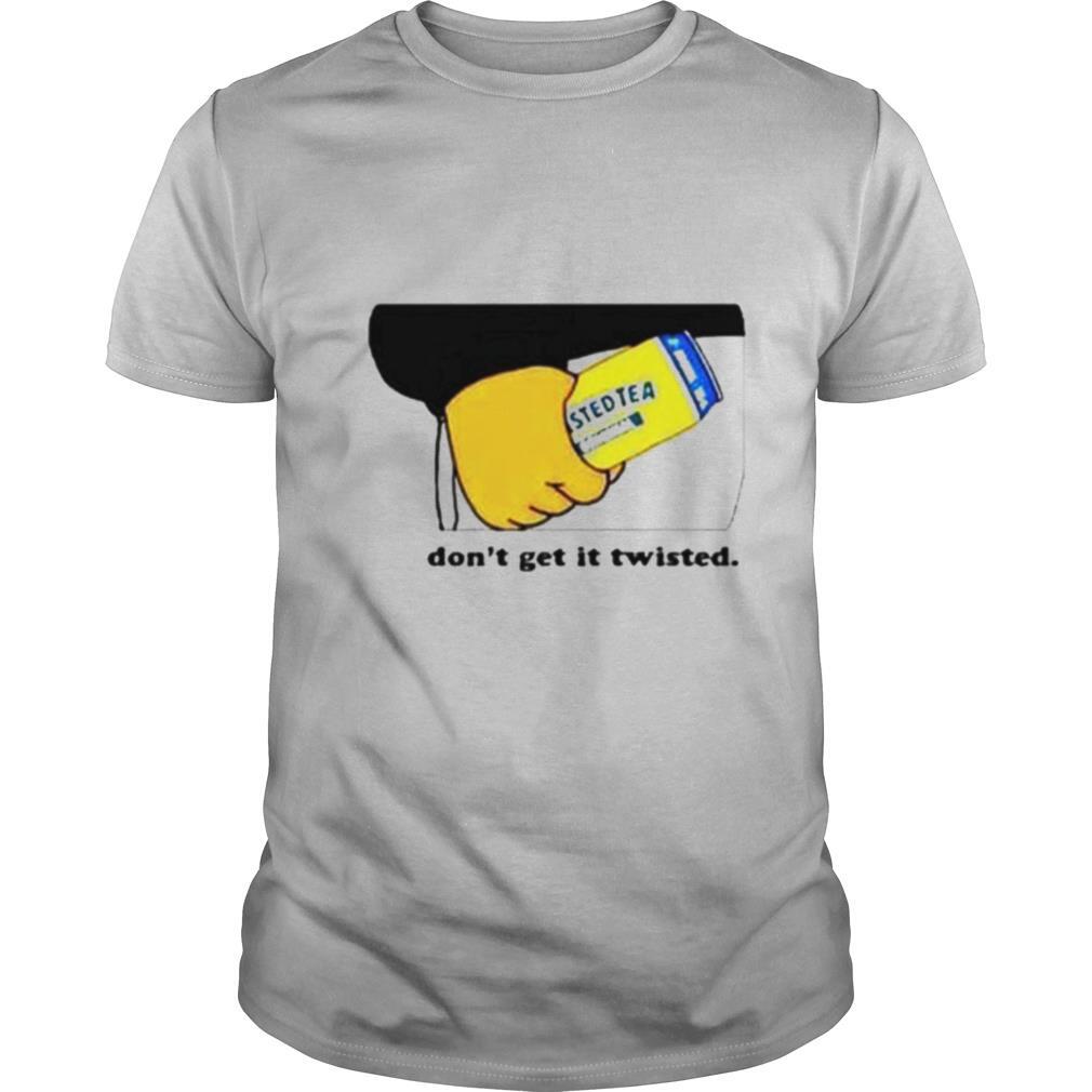 Dont get it twisted shirt