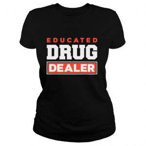 Educated Drug Dealer Best Pharmacy Pharmacist shirt