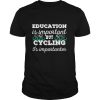 Education Is Important But Cycling Is Importanter shirt