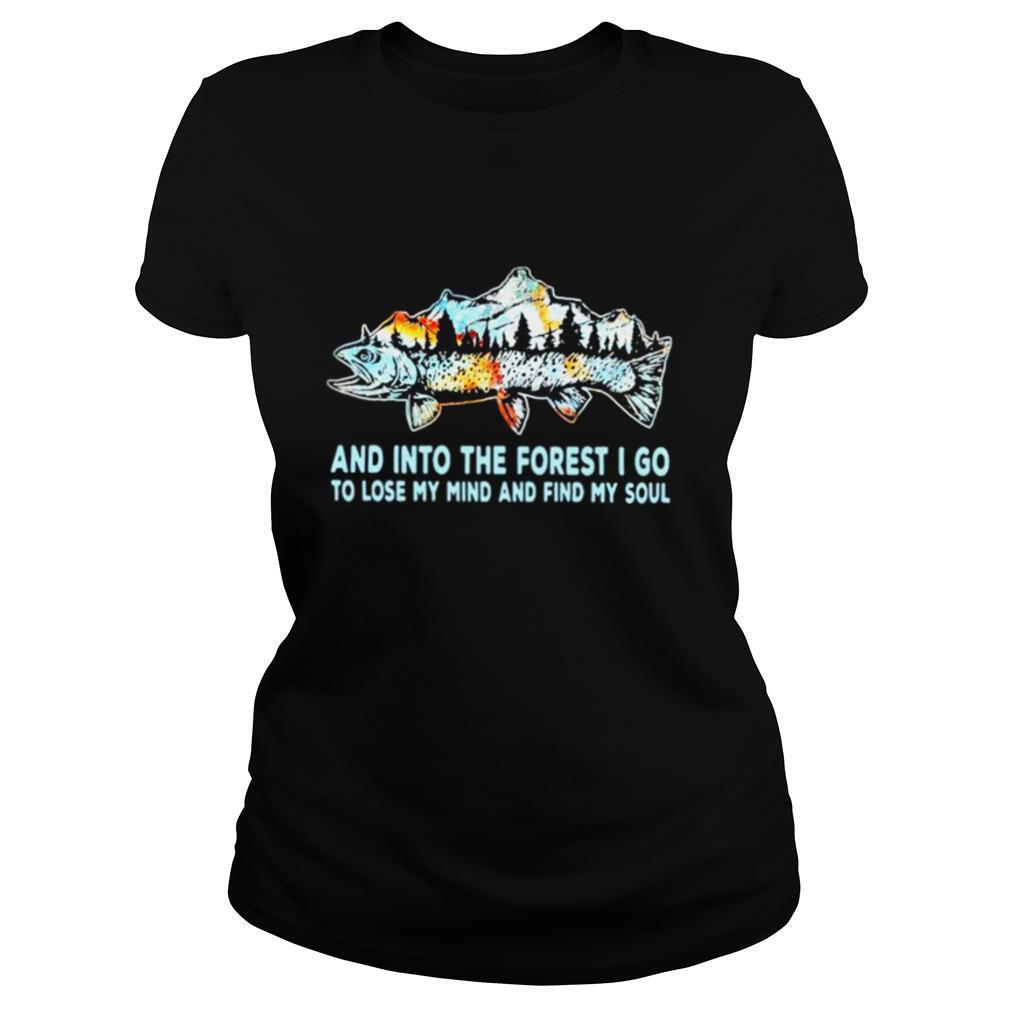 Fishing mountain and into the forest I go to lose my mind and find my soul shirt