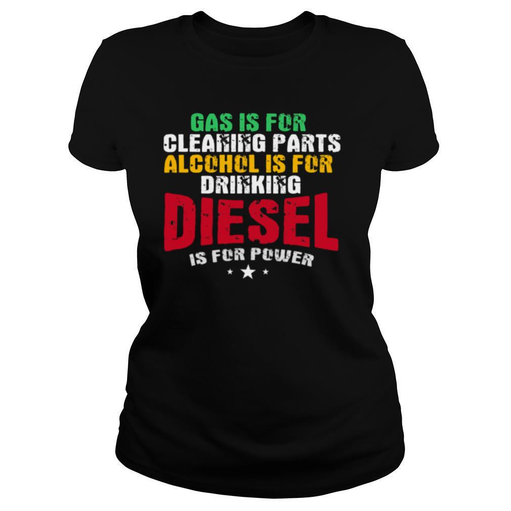 Gas Is For Cleaning Parts Alcohol Is For Drinking Diesel Mechanic Is For Power Truck Repair shirt