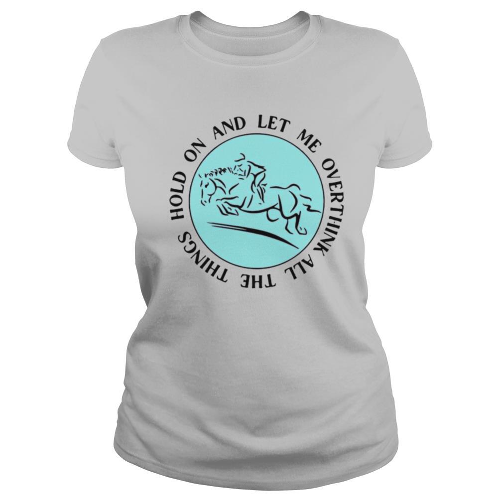 Hold On And Let Me Overthink All The Things shirt