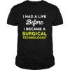 I Had A Life Before I Became A Surgical Technologist Scrub Tech shirt
