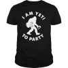 I am yet to party shirt