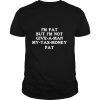 Im fat but Im not give a man my tax money fat shirt