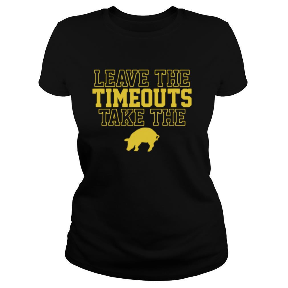 Leave The Timeouts Take The Pig shirt