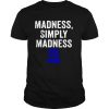 Madness simply madness done with Trump shirt