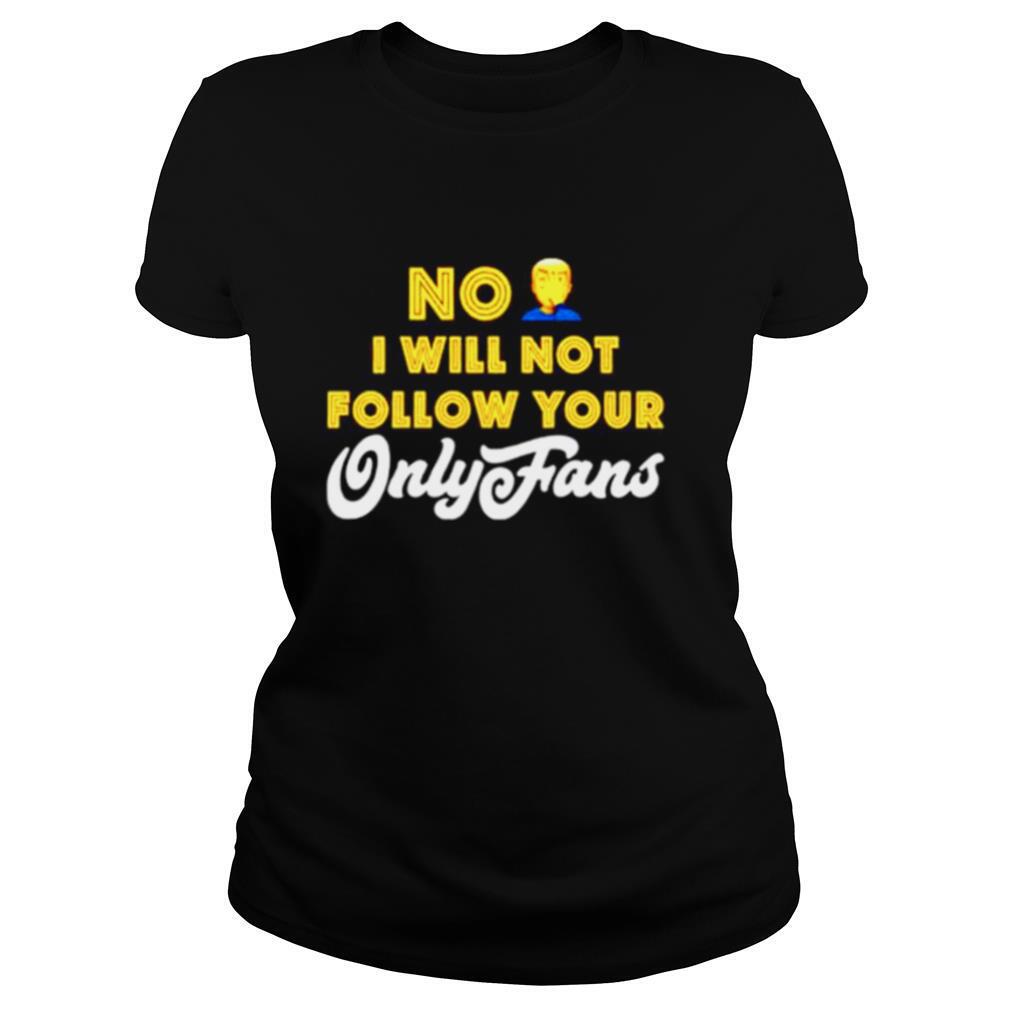No I will not follow your only fans shirt