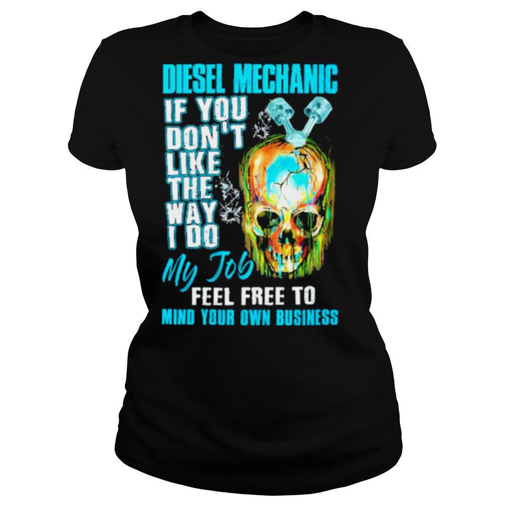 Skull diesel mechanic if you don’t like the way I do my job feel free to mind your own business shirt