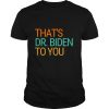 Thats Dr Jill Biden to You First Lady Biden 2020 Victory shirt