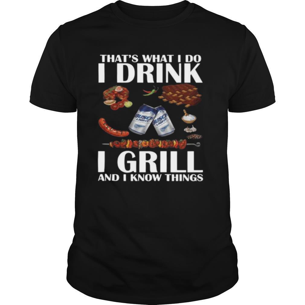That’s What I Do I Drink I Grill And I Know Things Busch Light shirt
