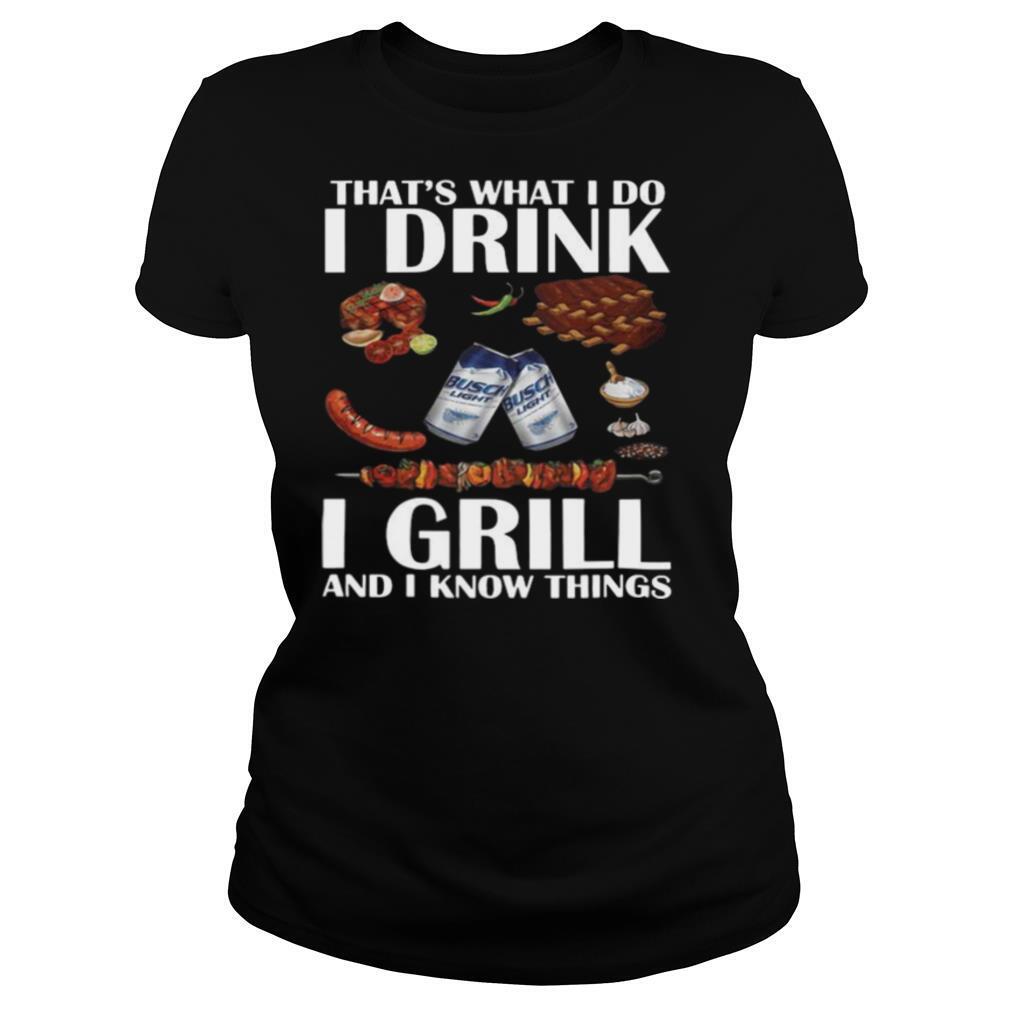 That’s What I Do I Drink I Grill And I Know Things Busch Light shirt