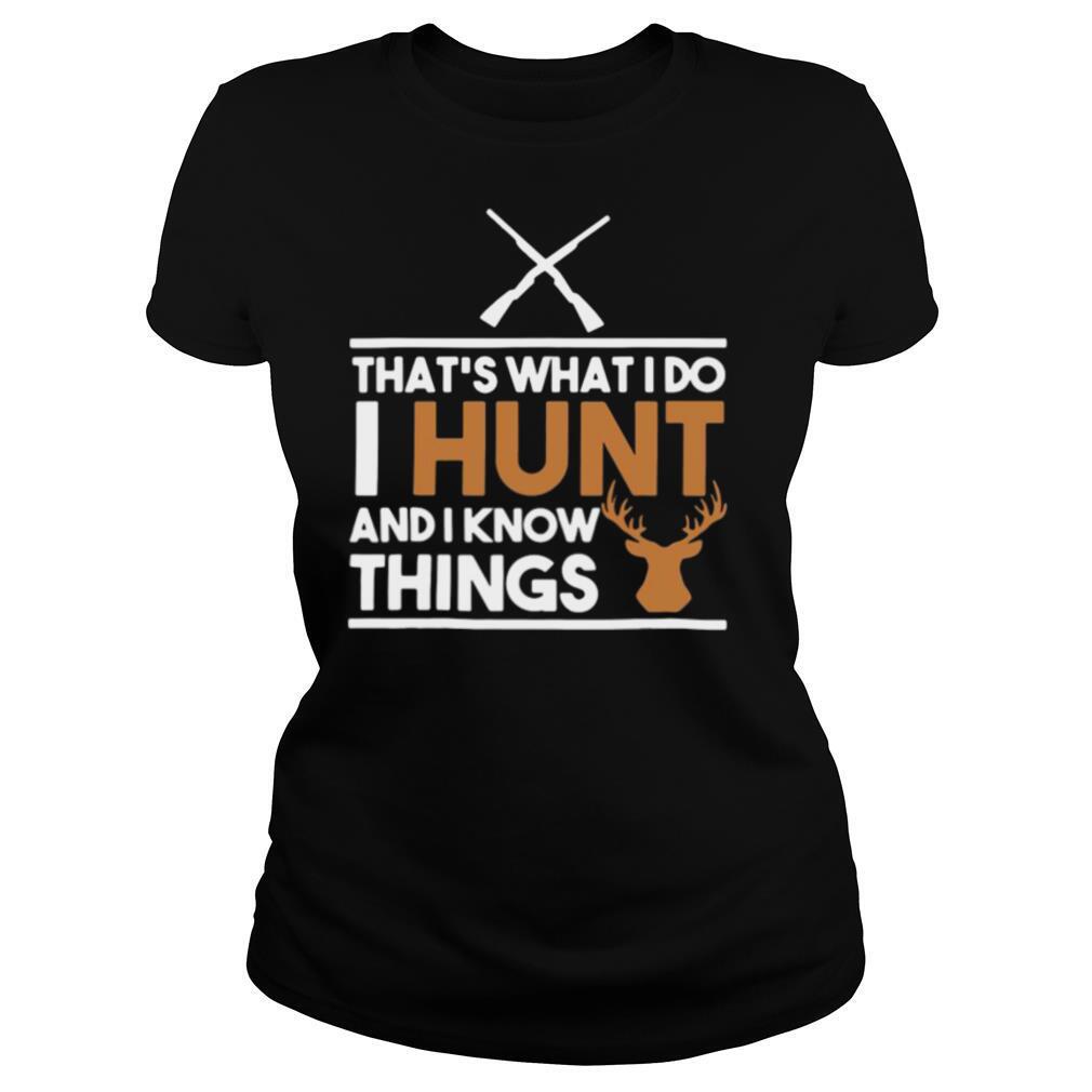 That’s What I Do I Hunt And I Know Things Hunting shirt