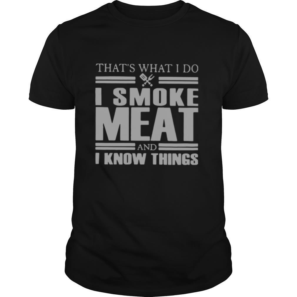 That's What I Do I Smoke Meat And I Know Things shirt