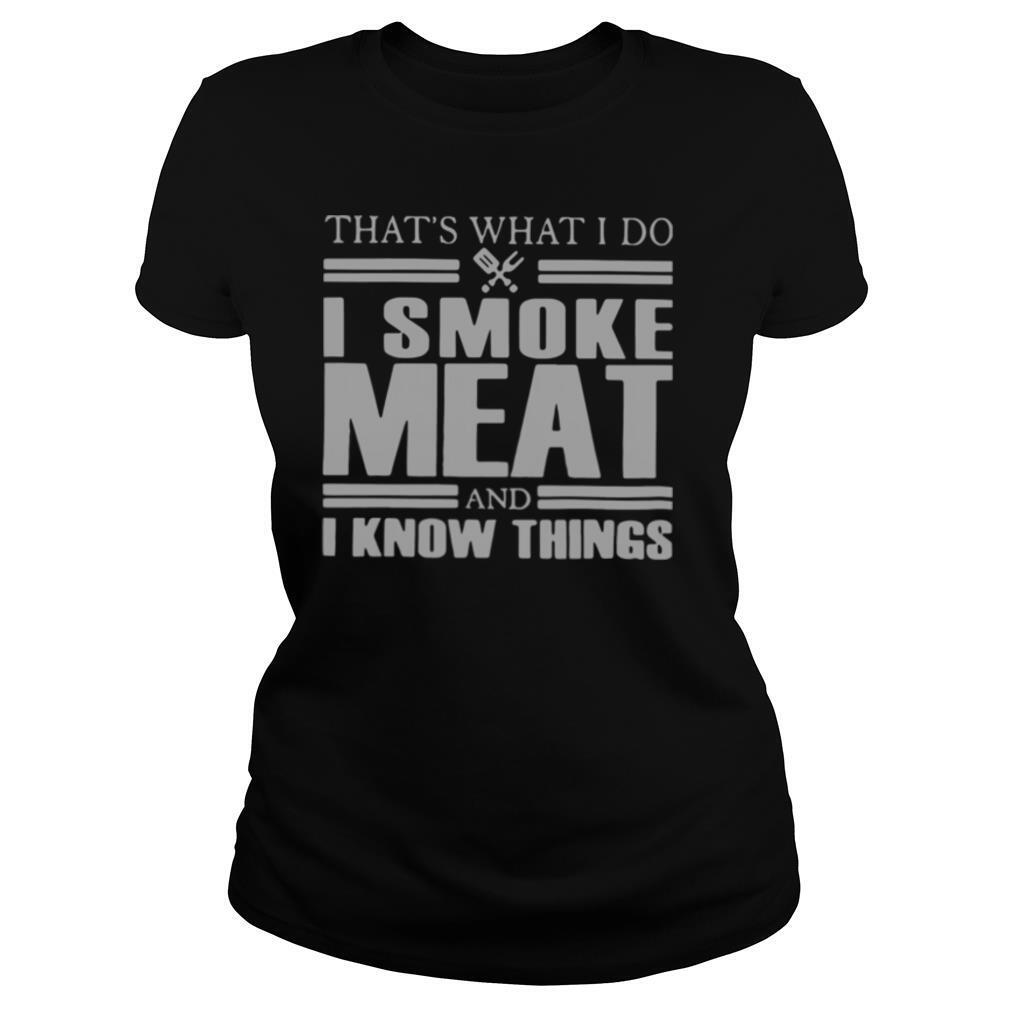 That's What I Do I Smoke Meat And I Know Things shirt