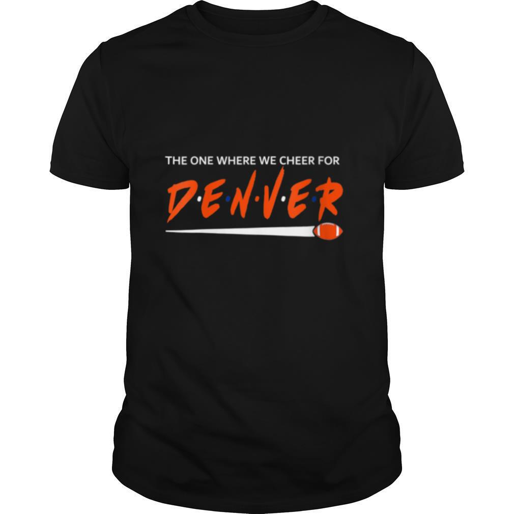 The One Where We Cheer For Denver City Football shirt