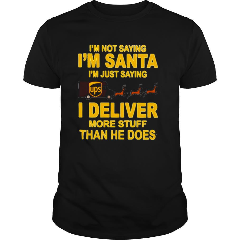 United Parcel Service I’m not saying I’m santa I’m just saying I deliver more stuff than he does shirt