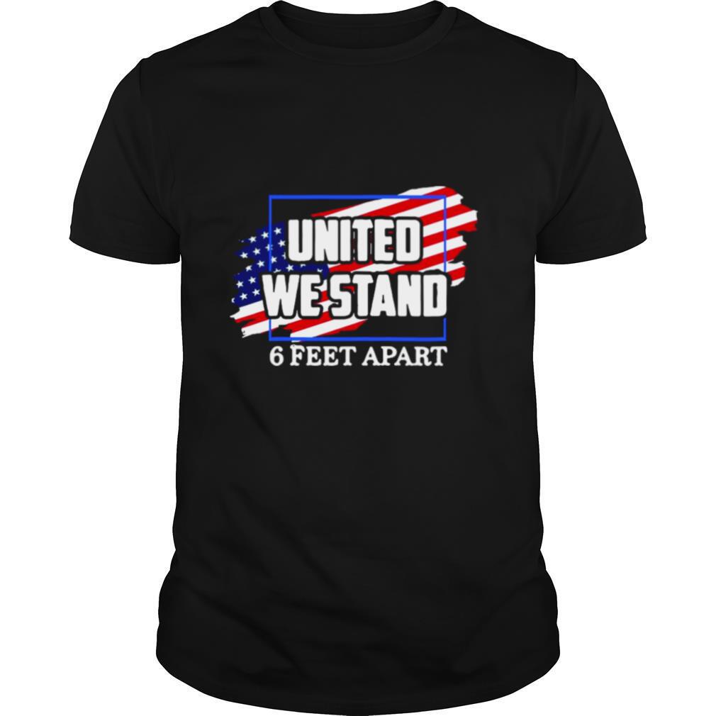 United We Stand 6 Feet Apart American Flag shirt