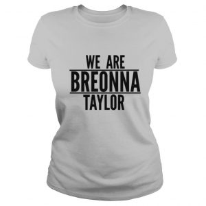 We Are Breonna Taylor Quote shirt