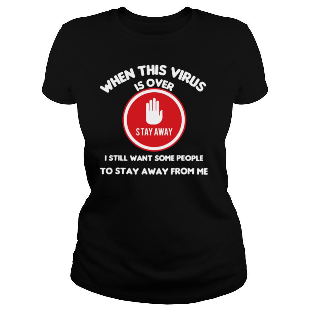 When This Virus Is Over I Still Want Some People To Stay Away From Me Social Distancing shirt