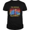 You Serious Clark Cousin Eddie Vintage shirt