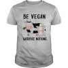 Be Vegan Sacrifice Nothing Cow And Pig Farm shirt