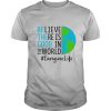 Believe There Is Good In The World Caregiver Life shirt