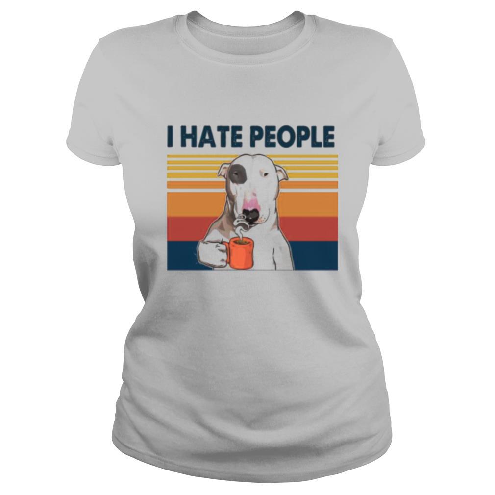 Bull Terrier Drink Coffee I Hate People Vintage 2021 shirt