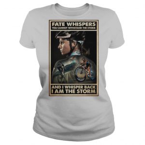 Cycling Girl Fate Whisper You Cannot Withstand The Storm And I Whisper Back I Am The Storm shirt