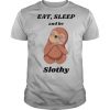 Eat’ sleep and be slothy shirt