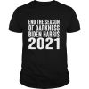 End the season of darkness Biden Harris 2021 Political Quote shirt