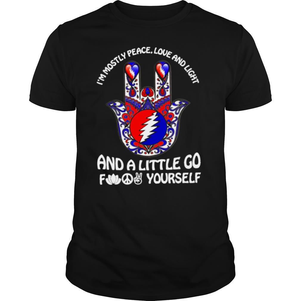 Grateful I’m Mostly Peace Love And Light And A Little Go Fuck Yourself shirt