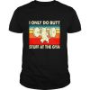 I Only Do Butt Stuff At The Gym shirt