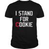 I Stand For Cookie shirt
