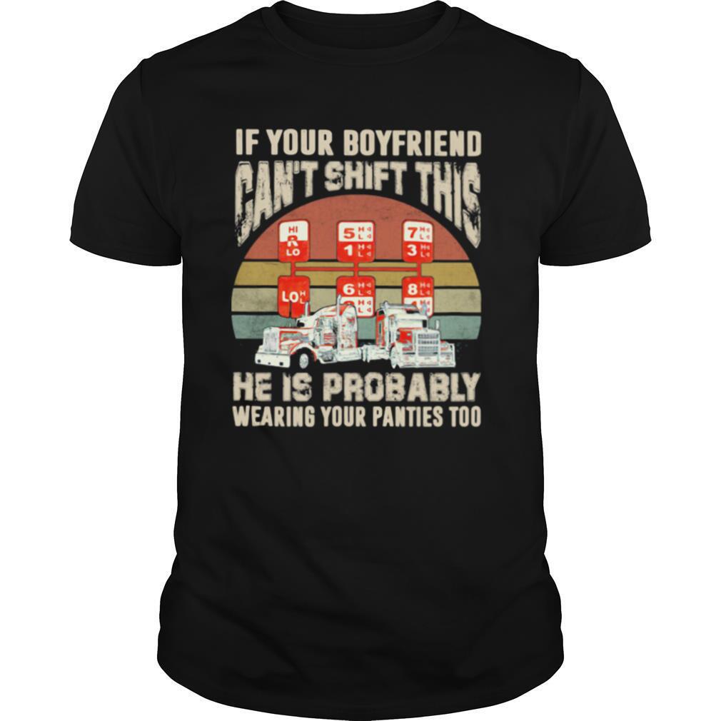 If Yur Boyfriend Can't Shift This He Is Probably Wearing Your Panties Too Trucker Vintage shirt