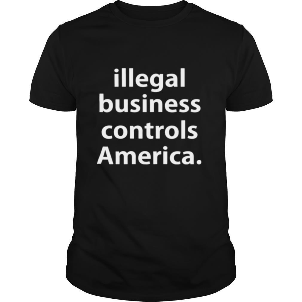 Illegal business controls America shirt