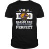 I’m A Dad And A Eagles Fan Which Means I’m Pretty Perfect Football shirt