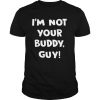 I’m Not Your Buddy Guy shirt