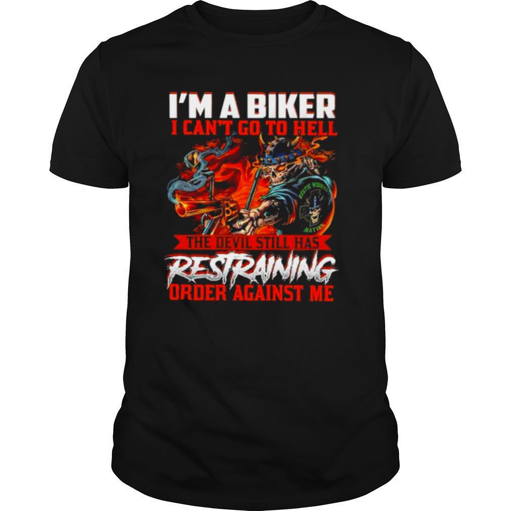 Im a biker I cant goto hell the devil still has restraining order against me shirt