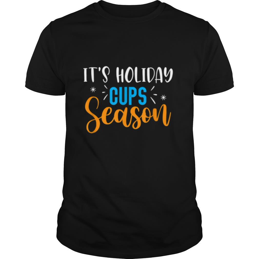 Its Holiday Cups Season shirt