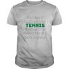 Its okay if you dont like tennis its kind of a smart people sport anyway shirt