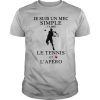 Je Suis Un Mec Simple Jaime Le Tennis Et Lapero shirt