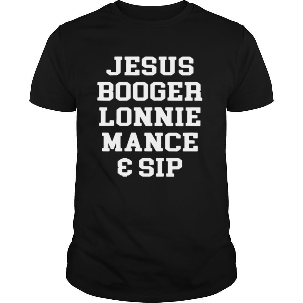 Jesus Booger Lonnie Mance Sip shirt
