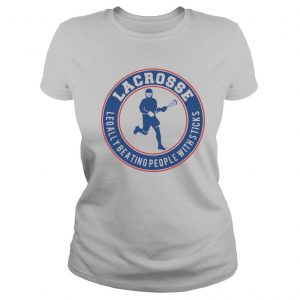 Lacrosse Legally Beating People With Sticks shirt