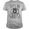 Lets Do Shots Camera Photographer shirt