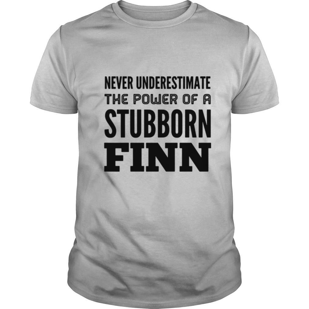 Never Underestimate The Power Of A Stubborn Finn shirt
